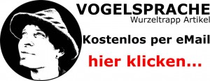 Hier klicken für Vogelsprache Artikel kostenlos per eMail vom Wurzeltrapp